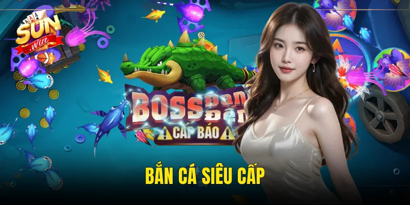Bắn Cá Siêu Cấp