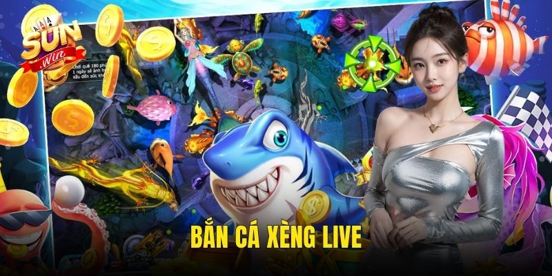Bắn Cá Xèng Live