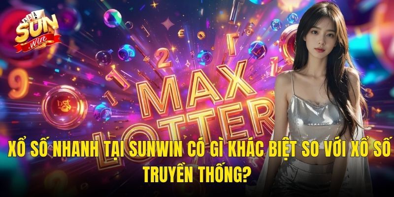 Xổ Số Nhanh Tại Sunwin Có Gì Khác Biệt So Với Xổ Số Truyền Thống?