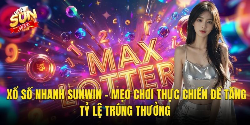 Xổ Số Nhanh Sunwin – Mẹo Chơi Thực Chiến Để Tăng Tỷ Lệ Trúng Thưởng