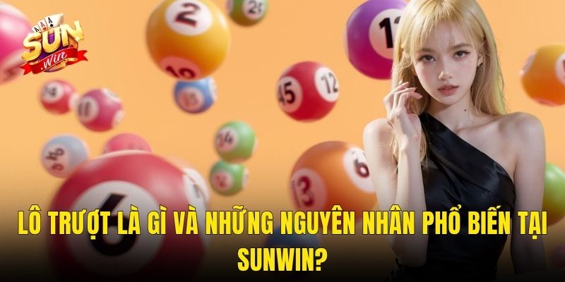 Lô Trượt Là Gì Và Những Nguyên Nhân Phổ Biến Tại Sunwin?